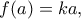 \displaystyle{ 
f(a)=ka,  
}