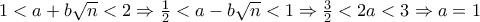 1<a+b\sqrt{n}<2  \Rightarrow \frac {1}{2}<a-b\sqrt{n}<1 \Rightarrow \frac {3}{2}<2a<3 \Rightarrow a=1