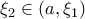 \displaystyle{\xi_2 \in (a, \xi_1)}
