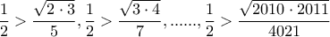\displaystyle{ 
\frac{1}{2} > \frac{{\sqrt {2 \cdot 3} }}{5},\frac{1}{2} > \frac{{\sqrt {3 \cdot 4} }}{7},......,\frac{1}{2} > \frac{{\sqrt {2010 \cdot 2011} }}{{4021}} 
}