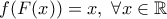 \displaystyle{f(F(x))=x,\ \forall x \in \Bbb{R}}