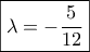 \boxed{\lambda  =  - \frac{5}{{12}}}
