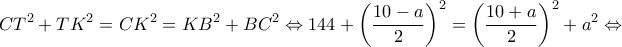 \displaystyle C{T^2} + T{K^2} = C{K^2} = K{B^2} + B{C^2} \Leftrightarrow 144 + {\left( {\frac{{10 - a}}{2}} \right)^2} = {\left( {\frac{{10 + a}}{2}} \right)^2} + {a^2} \Leftrightarrow \displaystyle C{T^2} + T{K^2} = C{K^2} = K{B^2} + B{C^2} \Leftrightarrow 144 + {\left( {\frac{{10 - a}}{2}} \right)^2} = {\left( {\frac{{10 + a}}{2}} \right)^2} + {a^2} \Leftrightarrow