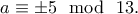 a\equiv \pm 5 \mod \ 13. a\equiv \pm 5 \mod \ 13.