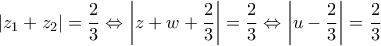 \displaystyle|z_1+z_2|=\frac{2}{3}\Leftrightarrow\left|z+w+\frac{2}{3}\right|=\frac{2}{3}\Leftrightarrow\left|u-\frac{2}{3}\right|=\frac{2}{3}