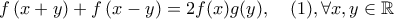 \displaystyle f\left( x+y \right)+f\left(x-y \right)=2f(x)g(y),\quad (1) , \forall x,y \in \mathbb{R}