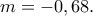 m= -0,68.