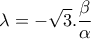 \displaystyle{\lambda=-\sqrt{3}.\frac{\beta }{\alpha }}}