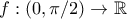 f:(0,\pi/2)\rightarrow\mathbb{R}