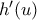 h^\prime(u)