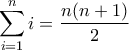 \displaystyle \sum_{i=1}^{n}{i}=\frac{n(n+1)}{2} \displaystyle \sum_{i=1}^{n}{i}=\frac{n(n+1)}{2}