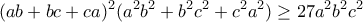 \displaystyle{(ab+bc+ca)^2(a^2b^2+b^2c^2+c^2a^2)\geq 27a^2b^2c^2}