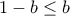 1-b\leq b
