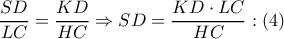 \displaystyle{\dfrac{{SD}}{{LC}} = \dfrac{{KD}}{{HC}} \Rightarrow SD = \dfrac{{KD \cdot LC}}{{HC}}:\left( 4 \right)}