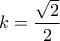 k = \dfrac{{\sqrt 2 }}{2}