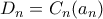 \displaystyle{D_{n}=C_{n}(a_{n})}