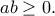 \displaystyle{ab\geq 0.}