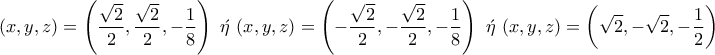 \displaystyle{(x,y,z)=\left(\frac{\sqrt{2}}{2},\frac{\sqrt{2}}{2},-\frac{1}{8}\right)~\acute{\eta}~(x,y,z)=\left(-\frac{\sqrt{2}}{2},-\frac{\sqrt{2}}{2},-\frac{1}{8}\right)~\acute{\eta}~(x,y,z)=\left(\sqrt{2},-\sqrt{2},-\frac{1}{2}\right)}