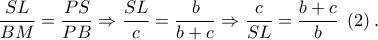 \displaystyle{\frac{{SL}}{{BM}} = \frac{{PS}}{{PB}} \Rightarrow \frac{{SL}}{c} = \frac{b}{{b + c}} \Rightarrow \frac{c}{{SL}} = \frac{{b + c}}{b}\;\left( 2 \right).}