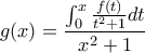 \displaystyle{g(x)=\frac{\int_{0}^{x}{\frac{f(t)}{t^2+1}}dt}{x^2+1}}