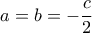 a=b=-\displaystyle\frac{c}{2}