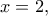 x=2,