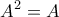 \displaystyle{A^2=A}