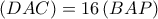 \left ( DAC \right )=16\left ( BAP \right )