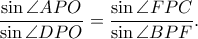 \displaystyle \frac{\sin \angle APO}{\sin \angle DPO}=\frac{\sin \angle FPC}{\sin \angle BPF}.