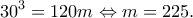 \displaystyle {30^3} = 120m \Leftrightarrow m = 225.