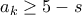 a_{k}\geq 5-s