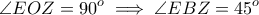 \displaystyle{ \angle EOZ = 90^o \implies \angle EBZ = 45^o }