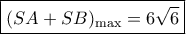 \boxed{ {(SA + SB)_{\max }} = 6\sqrt 6} 