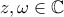 \displaystyle{z,\omega \in \mathbb{C}