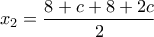 \displaystyle{x_2=\frac{8+c+8+2c}{2}}
