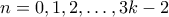 n=0,1,2,\ldots,3k-2