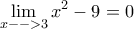 \displaystyle\lim_{x-->3} x^{2}-9=0