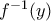 f^{-1}(y) 