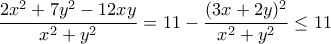 \displaystyle \frac{2x^{2}+7y^{2}-12xy}{x^{2}+y^{2}} = 11- \frac {(3x+2y)^2}{x^2+y^2}\le 11