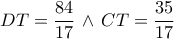 DT = \dfrac{{84}}{{17}}\, \wedge \,CT = \dfrac{{35}}{{17}}\,