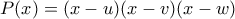 P(x)=(x-u)(x-v)(x-w)