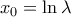  \displaystle x{ & _0} = \ln \lambda 