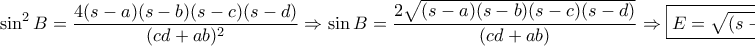 \displaystyle{\sin^2B=\frac{4(s-a)(s-b)(s-c)(s-d)}{(cd+ab)^2}\Rightarrow \sin B=\frac{2\sqrt{(s-a)(s-b)(s-c)(s-d)}}{(cd+ab)}\Rightarrow \boxed{E=\sqrt{(s-a)(s-b)(s-c)(s-d)}}}