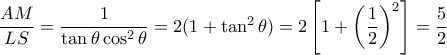 \dfrac{AM}{LS} = \dfrac{1}{\tan\theta \cos^2\theta} = 2 (1 + \tan^2\theta) = 2 \left[1 + \left(\dfrac{1}{2}\right)^2\right] = \dfrac{5}{2}