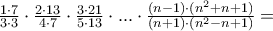 \frac {1\cdot7}{3\cdot3}\cdot\frac {2\cdot13}{4\cdot7} \cdot\frac {3\cdot21}{5\cdot 13}\cdot ...\cdot\frac {(n-1)\cdot (n^2+n+1)}{(n+1)\cdot (n^2-n+1)}= \frac {1\cdot7}{3\cdot3}\cdot\frac {2\cdot13}{4\cdot7} \cdot\frac {3\cdot21}{5\cdot 13}\cdot ...\cdot\frac {(n-1)\cdot (n^2+n+1)}{(n+1)\cdot (n^2-n+1)}=