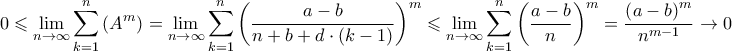 \displaystyle{0 \leqslant \mathop {\lim }\limits_{n \to \infty } \sum\limits_{k = 1}^n {\left( {{A^m}} \right)}  = \mathop {\lim }\limits_{n \to \infty } {\sum\limits_{k = 1}^n {\left( {\frac{{a - b}}{{n + b + d \cdot \left( {k - 1} \right)}}} \right)} ^m} \leqslant \mathop {\lim }\limits_{n \to \infty } {\sum\limits_{k = 1}^n {\left( {\frac{{a - b}}{n}} \right)} ^m} = \frac{{{{\left( {a - b} \right)}^m}}}{{{n^{m - 1}}}} \to 0}