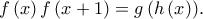 \displaystyle{f\left( x \right)f\left( {x + 1} \right) = g\left( {h\left( x \right)} \right)}.