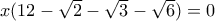 x(12-\sqrt{2}-\sqrt{3}-\sqrt{6})=0