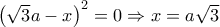 \left(\sqrt{3}a - x \right)^{2} = 0 \Rightarrow x = a\sqrt{3}