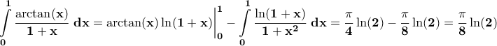 \displaystyle{\bf \int\limits_{0}^{1}\frac{\arctan(x)}{1+x}\;dx=\arctan(x)\ln(1+x)\bigg|_{0}^{1}-\int\limits_{0}^{1}\frac{\ln(1+x)}{1+x^2}\;dx=\frac{\pi}{4}\ln(2)-\frac{\pi}{8}\ln(2)=\frac{\pi}{8}\ln(2)}